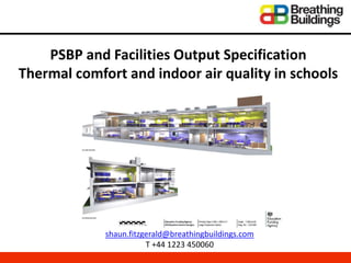 shaun.fitzgerald@breathingbuildings.com
T +44 1223 450060
PSBP and Facilities Output Specification
Thermal comfort and indoor air quality in schools
 