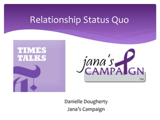 Relationship Status Quo
Danielle Dougherty
Jana’s Campaign
 