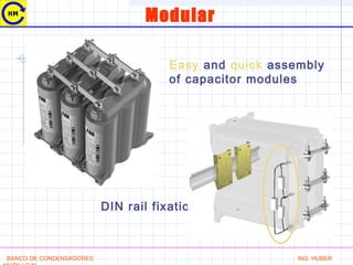 Modular
Easy and quick assembly
of capacitor modules
BANCO DE CONDENSADORES ING. HUBER
DIN rail fixation
 