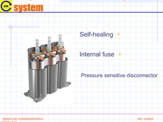 system
Self-healing +
Internal fuse +
Pressure sensitive disconnector
BANCO DE CONDENSADORES ING. HUBER
 