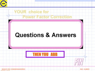 THEN YOU ABB
BANCO DE CONDENSADORES ING. HUBER
YOUR choice for
Power Factor Correction
 