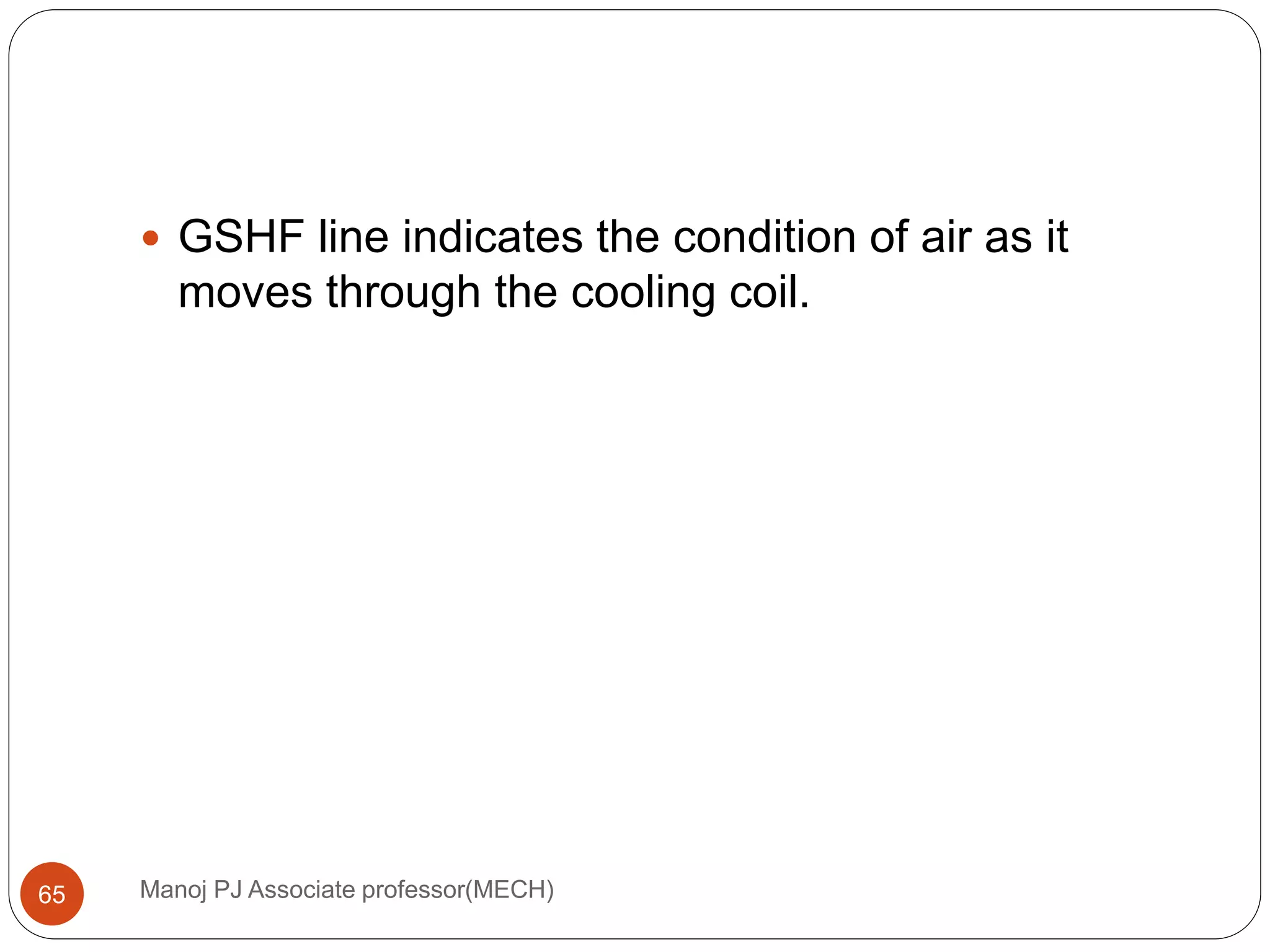 Manoj PJ Associate professor(MECH)65
 GSHF line indicates the condition of air as it
moves through the cooling coil.
 