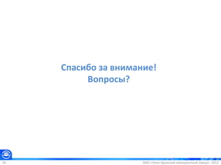 ОАО «Улан-Удэнский авиационный завод». 201226
Спасибо за внимание!
Вопросы?
 