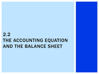 2.2
THE ACCOUNTING EQUATION
AND THE BALANCE SHEET
 