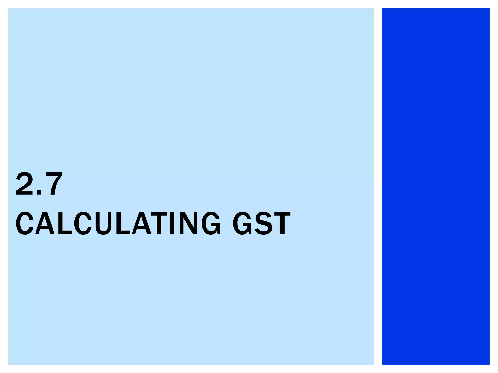 2.7
CALCULATING GST
 