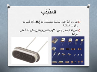 ‫المذبذب‬
O‫تردد‬ ‫بضبط‬ ‫وخاصة‬ ‫أطراف‬ ‫له‬ ‫ليس‬(BUS)‫الصوت‬
‫الشاشة‬ ‫وكرت‬
O‫قياسه‬ ‫طريقة‬:‫يقاس‬‫باألوم‬‫بالتدريج‬‫إذ‬ ‫سليم‬ ‫يكون‬‫أعطى‬ ‫ا‬
‫قراءة‬.
 