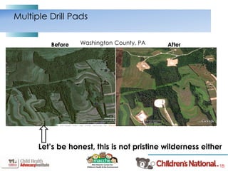 15
Multiple Drill Pads
Before Washington County, PA After
Let’s be honest, this is not pristine wilderness either
 