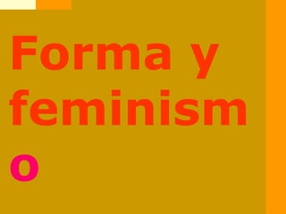 Forma y
feminism
o
 
