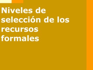 Niveles de
selección de los
recursos
formales
 