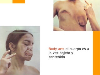 Body art: el cuerpo es a
la vez objeto y
contenido
 