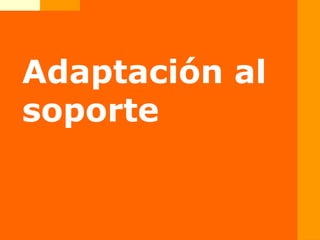 Adaptación al
soporte
 
