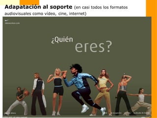 Adapatación al soporte (en casi todos los formatos
audiovisuales como vídeo, cine, internet)
 
