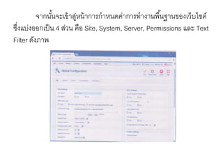 จากนั้นจะเข้าสู่หน้าการกาหนดค่าการทางานพื้นฐานของเว็บไซต์
ซึ่งแบ่งออกเป็น 4 ส่วน คือ Site, System, Server, Permissions และ Text
Filter ดังภาพ
 
