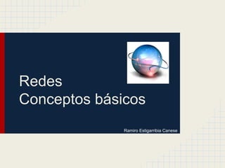 Redes
Conceptos básicos
Ramiro Estigarribia Canese
 