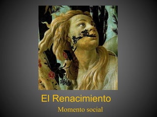 El Renacimiento
Momento social
 