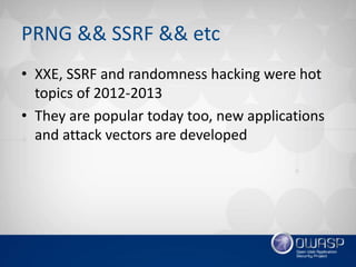PRNG && SSRF && etc
• XXE, SSRF and randomness hacking were hot
topics of 2012-2013
• They are popular today too, new applications
and attack vectors are developed
 
