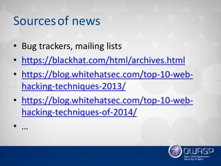 Sourcesof news
• Bug trackers, mailing lists
• https://blackhat.com/html/archives.html
• https://blog.whitehatsec.com/top-10-web-
hacking-techniques-2013/
• https://blog.whitehatsec.com/top-10-web-
hacking-techniques-of-2014/
• …
 