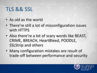 TLS && SSL
• As old as the world
• There’re still a lot of misconfiguration issues
with HTTPS
• Also there’re a lot of sca...