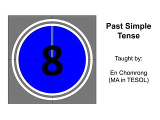 8
Past Simple
Tense
Taught by:
En Chomrong
(MA in TESOL)
 