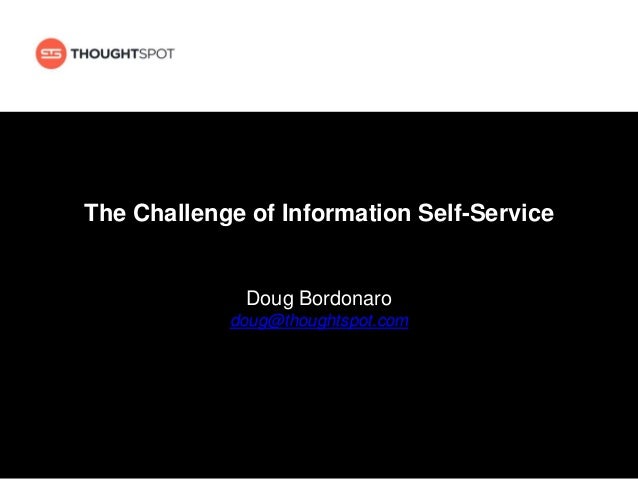 The Challenge of Information Self-Service
Doug Bordonaro
doug@thoughtspot.com
 