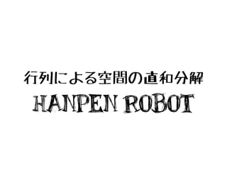 行列による空間の直和分解
Hanpen Robot
 