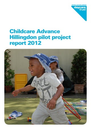 Childcare Advance
Hillingdon pilot project
report 2012
 