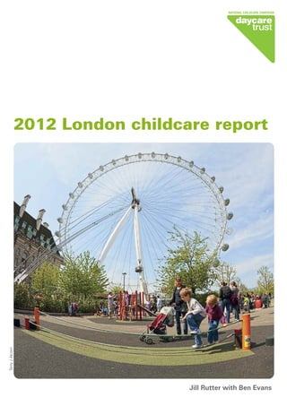 2012 London childcare report
Jill Rutter with Ben Evans
TerryJAlcorn
 