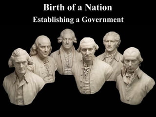 Birth of a Nation
Establishing a Government
 