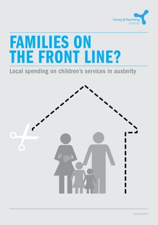 FAMILIES ON
THE FRONT LINE?
Local spending on children’s services in austerity
October 2012
 