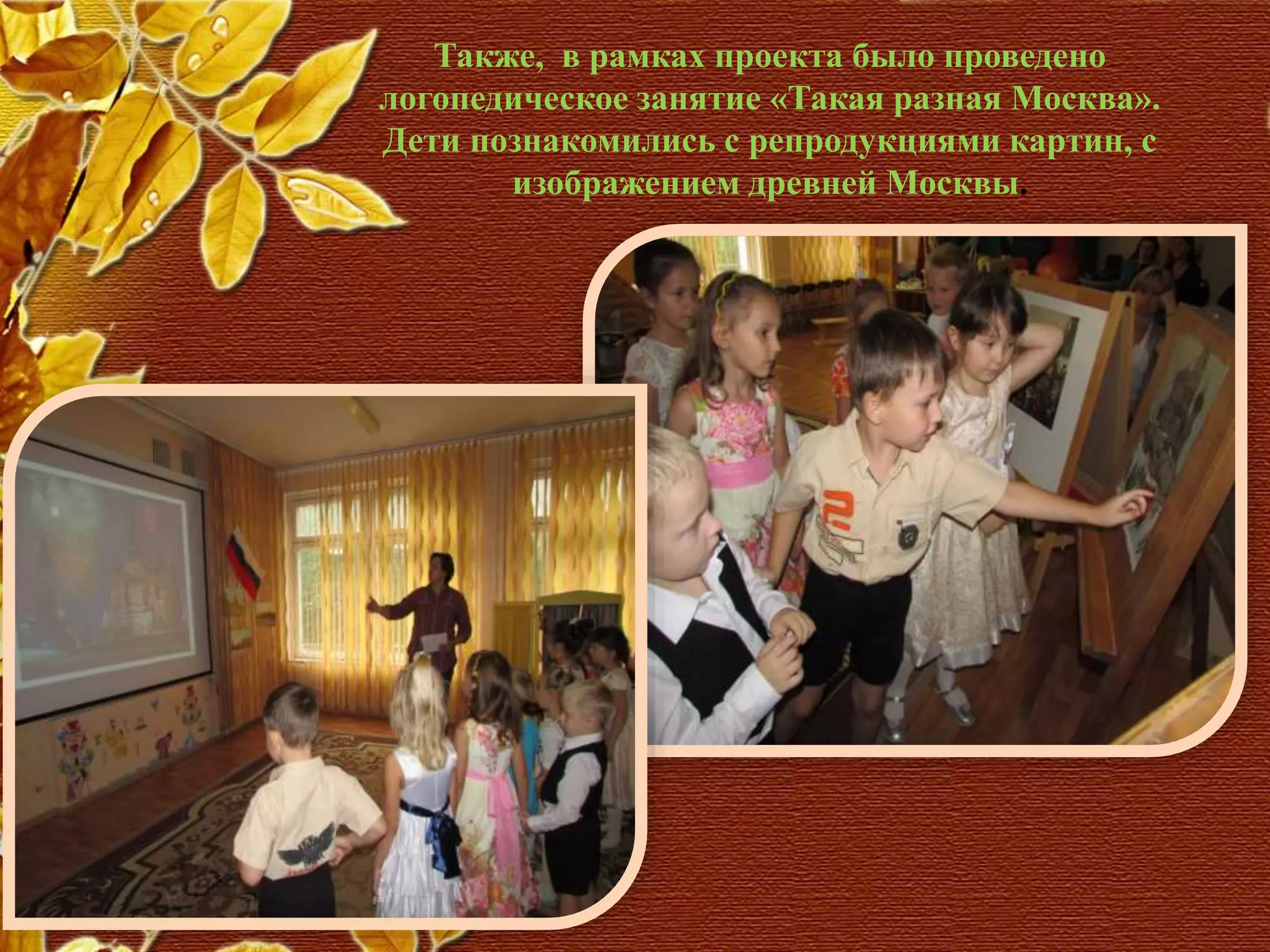 Также, в рамках проекта было проведено
логопедическое занятие «Такая разная Москва».
Дети познакомились с репродукциями картин, с
изображением древней Москвы.
 