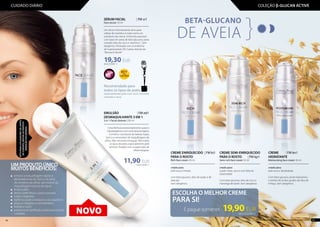 SÉRUM FACIAL	 | FM sr1
Face serum 30 ml
...............................................................
Um sérum intensamente ativo para
utilizar de manhã e à noite como um
substituto de creme. A fórmula acessível
com base em aveia de beta-glucano, prata
coloidal, óleo de coco e vitamina C. Sem
alergénios. Premiado com o emblema
de Superprodukt 2012 pelos leitores da
“Women’s World”
EMULSÃO 	 | FM ed1
DESMAQUILHANTE 3 EM 1
3 in 1 Facial cleanser 200 ml	
...............................................................
Uma fórmula excecionalmente suave e
hipoalergénica com uma textura ligeira.
Combina 3 produtos de beleza: loção,
tónico e removedor de maquilhagem de
olhos. Não necessita enxaguar. Para todos
os tipos de peles, especialmente pele
sensível. Testado com a supervisão de
oftalmologista.
UM PRODUTO ÚNICO
MUITOS BENEFICÍOS:
	 remove a maquilhagem rápido e
eficientemente do rosto e da zona
de contorno de olhos, até mesmo da
maquilhagem à prova de água!
	 limpa a pele
	 deixa a pele fresca, suave e puxada
	 cuida e regenera
	 reafirma a pele e restaura o seu equilibrio
	 alivia as irritações e vermelhidões
	 hidrata e nutre
	 prepara com perfeição a pele para futuros
cuidados
Recomendado para
todos os tipos de peles,
especialmente pele com acne, sensível,
cansada e seca.
BETA-GLUCANO
DE AVEIA
CREME ENRIQUECIDO | FM kt1
PARA O ROSTO
Rich face cream 30 ml
..............................................................
criado para:
pele seca e irritada
com beta-glucano, óleo de argão e de
abacate.
Sem alergénios
CREME | FM kn1
HIDRATANTE
Moisturising face cream 30 ml
.........................................................
criado para:
pele seca e desidratada
Com beta-glucano, ácido hialurónico
e estéres de ácidos gordos de óleo de
linhaça. Sem alergénios.
CREME SEMI-ENRIQUECIDO
PARA O ROSTO 	 | FM kp1
Semi-rich face cream 30 ml
.........................................................
criado para:
a pele mista, seca e com falta de
elasticidade
Com beta-glucano, óleo de coco e
manteiga de karité. Sem alergénios
ESCOLHA O MELHOR CREME
PARA SI!
E pague somente 19,90 EUR
				 663,33 EUR/1 l
APTOPARAUTILIZADORESDELENTES
DECONTATO,DEPOISDAPERFEITA
REMOÇÃODASMESMAS
TOPTOP
1010
19,30 EUR
643,33 EUR/1 l
11,90 EUR
159,50 EUR/1 l
58 59Os produtos FM GROUP são produtos originais da FM GROUP WORLD
CUIDADO DIÁRIO COLEÇÃO β-GLUCAN ACTIVE
 