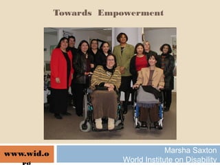 Towards Empowerment
Marsha Saxton
World Institute on Disability
www.wid.o
 