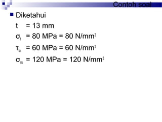Contoh soal
 Diketahui
t = 13 mm
σt = 80 MPa = 80 N/mm2
τtu = 60 MPa = 60 N/mm2
σcu = 120 MPa = 120 N/mm2
 