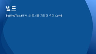 SublimeText3에서 새 문서를 저장한 후에 Ctrl+B
빌드
 