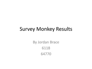 Survey Monkey Results
By Jordan Brace
6118
64770
 