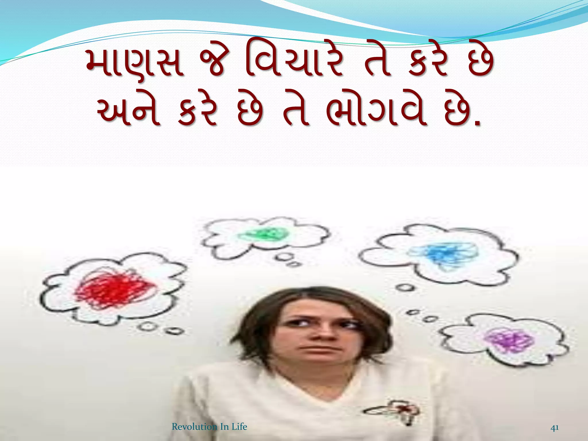 માણસ જે વવચારે તે કરે છે
અને કરે છે તે ભોગવે છે.
41Revolution In Life
 