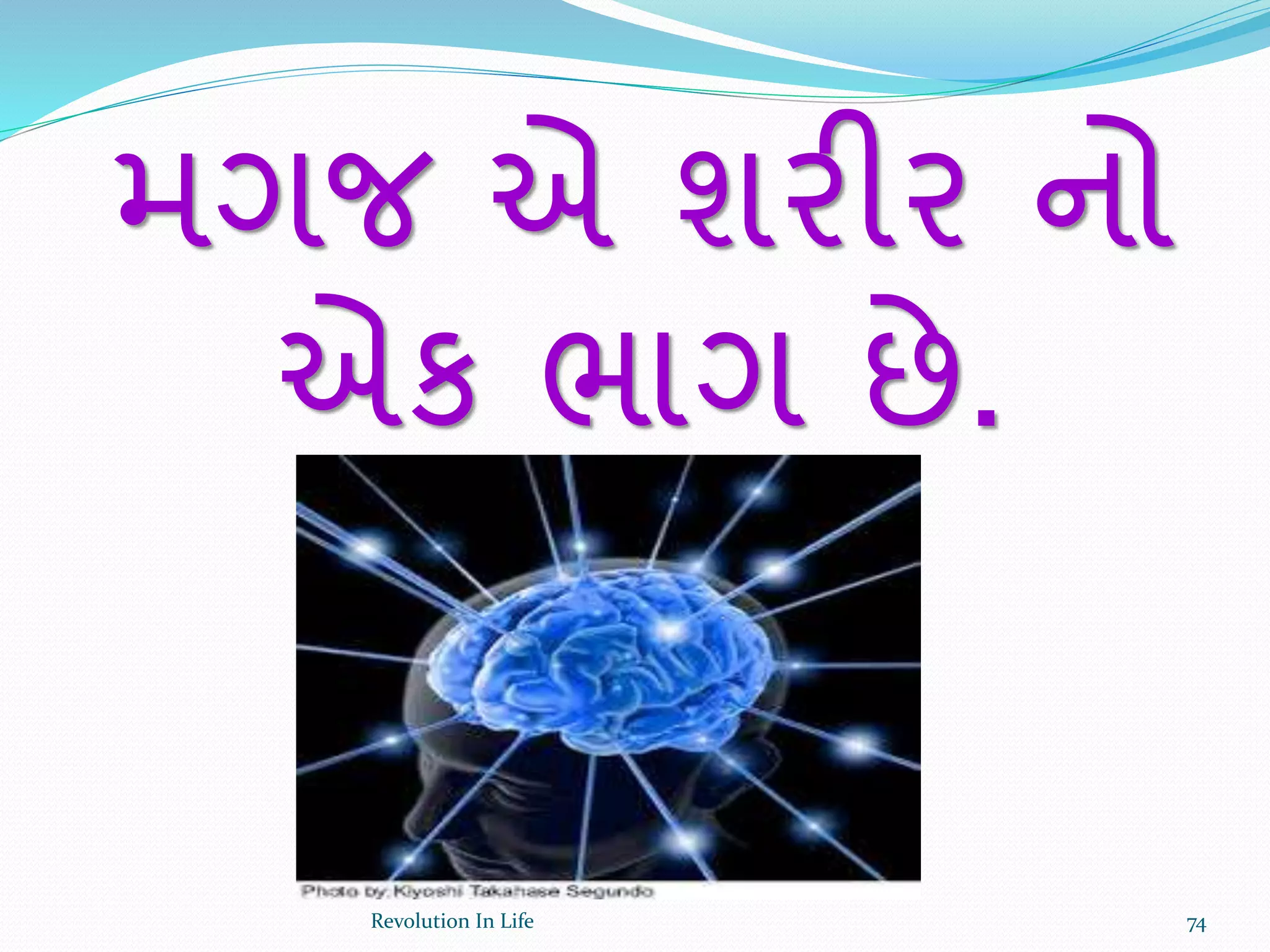 મગજ એ શરીર નો
એક ભાગ છે.
74Revolution In Life
 