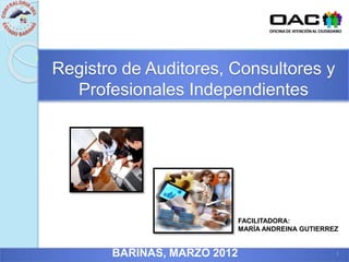 Registro de Auditores, Consultores y
Profesionales Independientes
BARINAS, MARZO 2012
FACILITADORA:
MARÍA ANDREINA GUTIERREZ
1
 