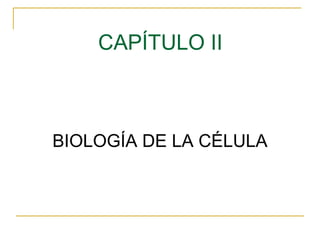 CAPÍTULO II
BIOLOGÍA DE LA CÉLULA
 