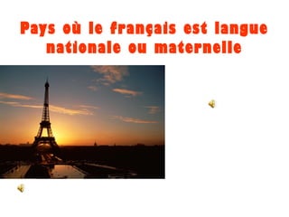 Pays où le français est langue
nationale ou maternelle
 