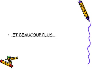 • ET BEAUCOUP PLUS…
 