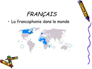 FRANÇAIS
• La francophonie dans le monde
 