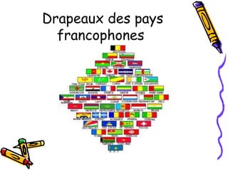 Drapeaux des pays
francophones
 
