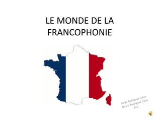 LE MONDE DE LA
FRANCOPHONIE
Jorge Rodríguez Calvo
Álvaro Rodríguez Calvo
1ºA
 