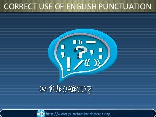 CORRECT USE OF ENGLISH PUNCTUATIONCORRECT USE OF ENGLISH PUNCTUATION
http://www.punctuationchecker.orghttp://www.punctuationchecker.org
 