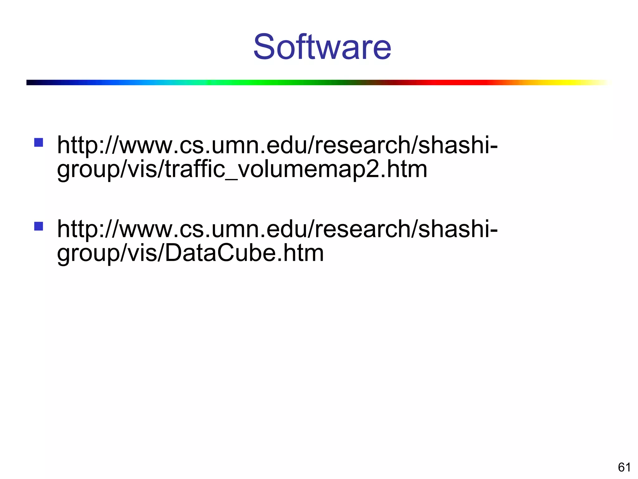 61
Software
 http://www.cs.umn.edu/research/shashi-
group/vis/traffic_volumemap2.htm
 http://www.cs.umn.edu/research/shashi-
group/vis/DataCube.htm
 