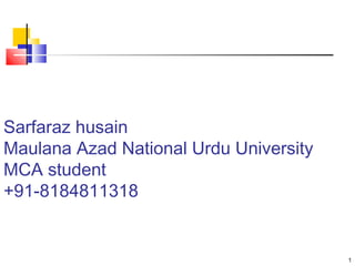 Sarfaraz husain
Maulana Azad National Urdu University
MCA student
+91-8184811318
1
 