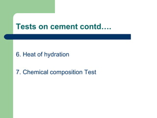 Tests on cement contd….
6. Heat of hydration
7. Chemical composition Test
 