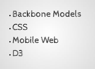 Backbone ModelsBackbone Models
CSSCSS
Mobile WebMobile Web
D3D3
 