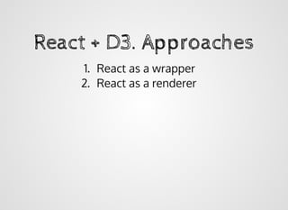 React + D3. ApproachesReact + D3. Approaches
1. React as a wrapper
2. React as a renderer
 
